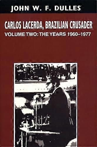 Carlos Lacerda Brazilian Crusader: Volume II: The Years 1960 1977