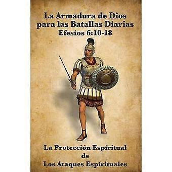 La Armadura de Dios para las Batallas Diarias La Proteccin Espiritual de Los Ataques Espirituales