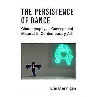 Persistence of Dance : Choreography As Concept and Material in Contemporary Art
