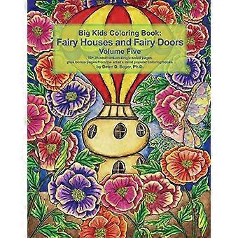 Big Kids Coloring Book Fairy Houses and Fairy Doors Volume Five: 50+ line-art and grayscale illustrations to color on single-sided pages plus bonus pa