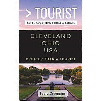 Groter dan een toerist - Cleveland Ohio: 50 reistips van een local (groter dan een toerist)