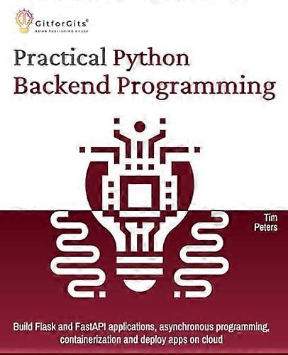 Practical Python Backend Programming: Build Flask and FastAPI applications, asynchronous programming, containerization and deploy apps on cloud