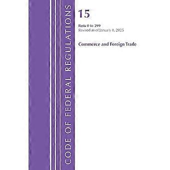 Code Of Federal Regulations Title 15 Commerce And Foreign Trade 0-299 Revi - Office of the Federal Register