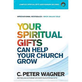 Your Spiritual Gifts Can Help Your Church Grow - C. Peter Wagner