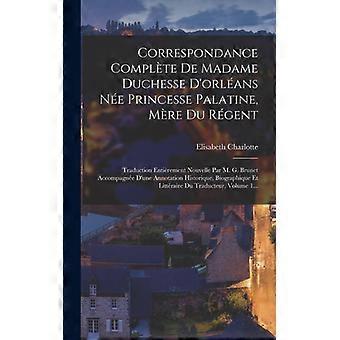 Correspondance Complte De Madame Duchesse D'orlans Ne Princesse Palatine Mre - Elisabeth Charlotte - Hardcover - English Book - History