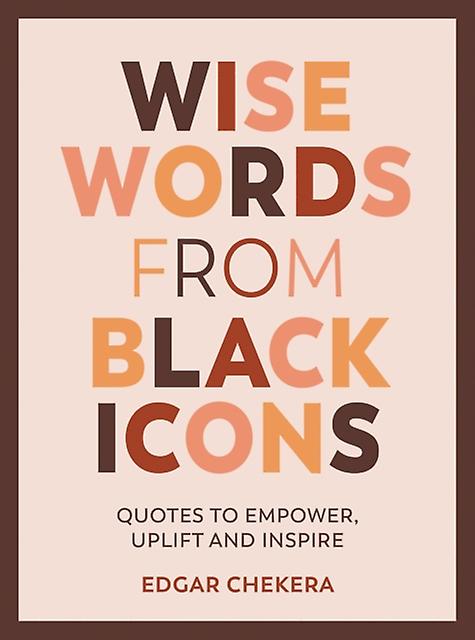 Wise Words From Black Icons by Edgar Chekera Hardback Book
