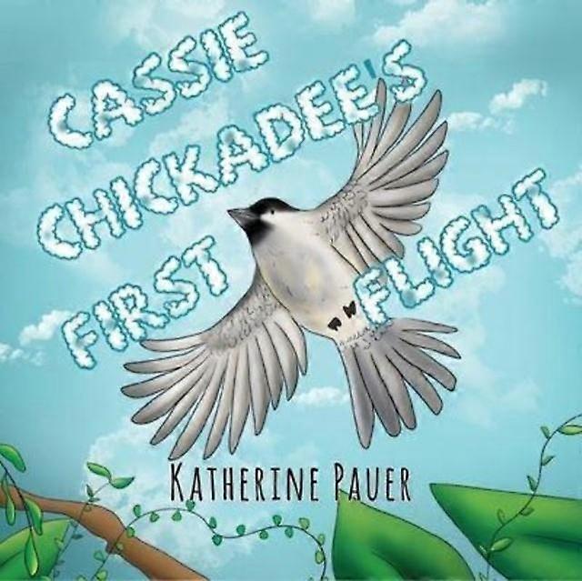 Cassie Chickadee's First Flight - Katherine Pauer
