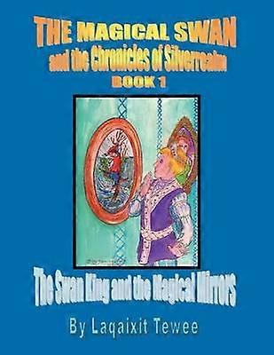 The Magical Swan and the Chronicles of Silverrealm Book 1 The Swan King and the Magical Mirrors