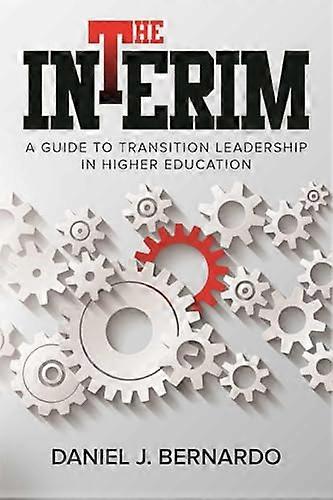 The Interim: A Guide to Transition Leadership in Higher Education
