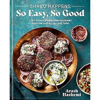 Shred Happens: So Easy, So Good : 100+ proteinreiche mediterrane Favoriten mit einem Low-Carb-Twist; ein Kochbuch