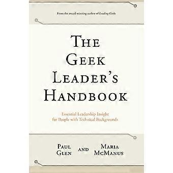 The Geek Leader's Handbook: Viktig lederinnsikt for mennesker med teknisk bakgrunn