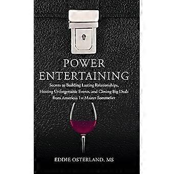 Power Entertaining: Secrets to Building Lasting Relationships, Hosting Unforgettable Events, and Closing Big Deals from America's 1st Master Sommelier