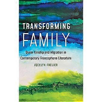 Transforming Family : Queer Kinship and Migration in Contemporary Francophone Literature