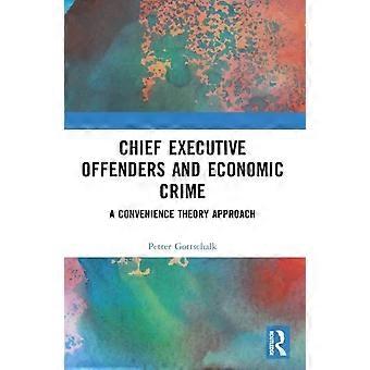 Chief Executive Offenders And Economic Crime A Convenience Theory Approach - Petter Gottschalk - Paperback - English Book - True crime