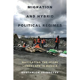 Migration And Hybrid Political Regimes Navigating The Legal Landscape In Russia - Rustamjon Urinboyev