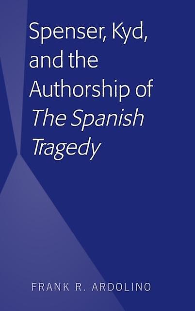 Spenser Kyd And The Authorship Of The Spanish Tragedy by Frank R. Ardolino Paperback Book