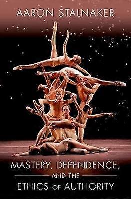 Mastery Dependence and the Ethics of Authority