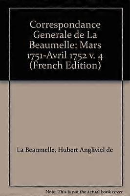 Correspondance générale de La Beaumelle: Mars 1751-Avril 1752 v. 4