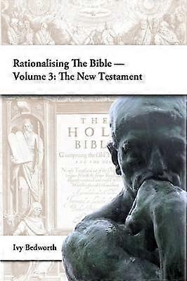 Rationalising the Bible - Volume 3: the New Testament