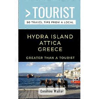 Større end en turist - Hydra Island Attika Grækenland: 50 rejsetips fra en lokal (større end en turist Grækenland)