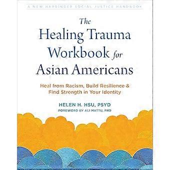 Das Healing Trauma Workbook für asiatische Amerikaner: Heile von Rassismus, baue Resilienz auf und finde Stärke in deiner Identität