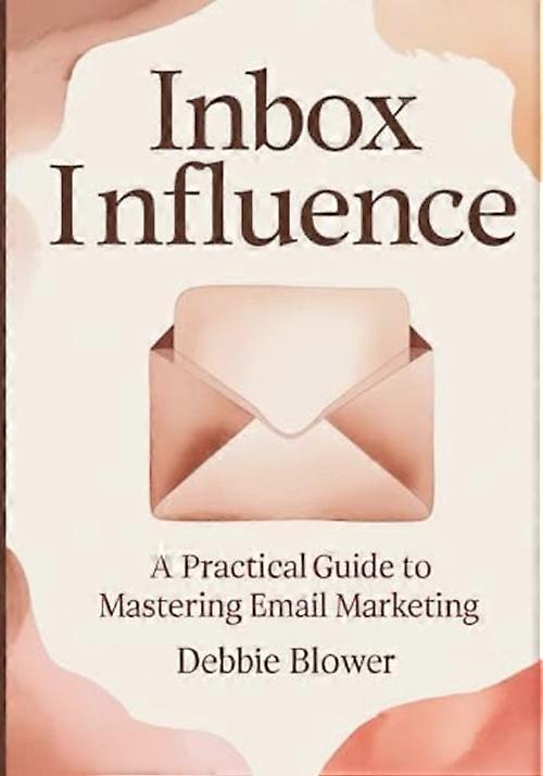 Inbox Influence : a Practical Guide to Mastering Email Marketing