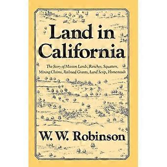Land In California The Story Of Mission Lands Ranchos Squatters Mining - W. W. Robinson