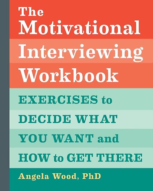 The Motivational Interviewing Workbook Exercises To Decide What You Want And Ho by Angela Wood Paperback Book