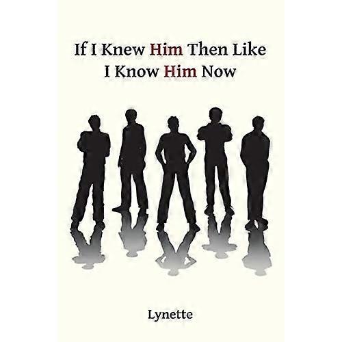 If I Knew Him Then like I Know Him Now