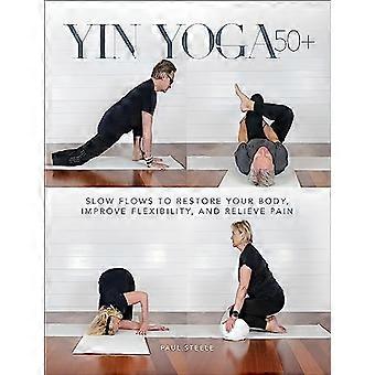 Yin Yoga 50+ Slow Flows to Restore Your Body Improve Flexibility and Relieve Pain