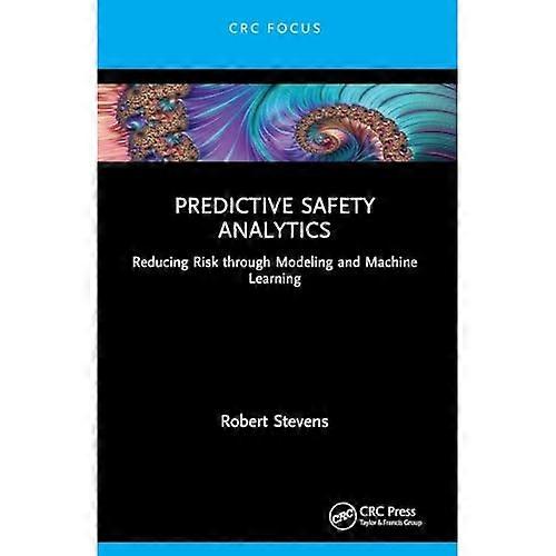 Predictive Safety Analytics : Reducing Risk Through Modeling and Machine Learning