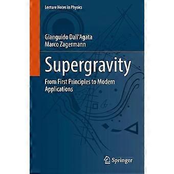Supergravity From First Principles To Modern Applications - Gianguido Dall'Agata