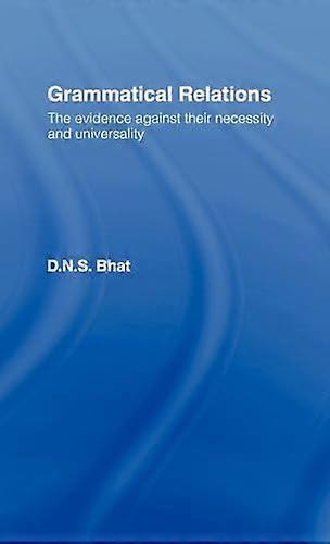 Grammatical Relations: The Evidence Against Their Necessity and Universality
