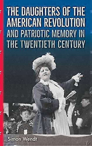 The Daughters of the American Revolution and Patriotic Memory in the Twentieth Century