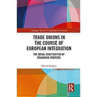 Związki zawodowe w toku integracji europejskiej: społeczna konstrukcja zorganizowanych interesów (Routledge Research in Employment Relations)