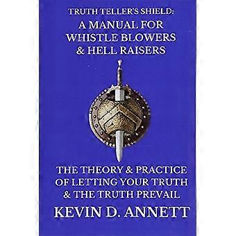 Truth Teller's Shield: Een handleiding voor klokkenluiders en helleverhogers: de theorie en praktijk om je waarheid en de waarheid te laten zegevieren