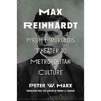 Max Reinhardt From Bourgeois Theater to Metropolitan Culture