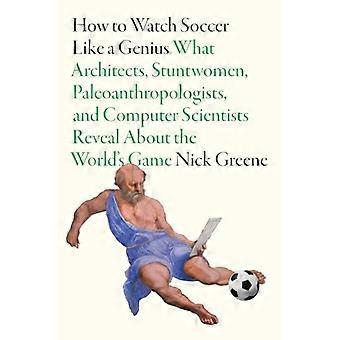 Comment regarder le football comme un génie : ce que les architectes, les cascadeuses, les paléoanthropologues et les informaticiens révèlent sur le sport le plus populaire au monde.