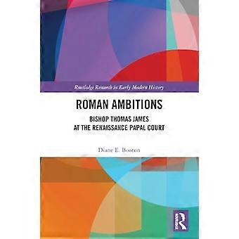 Roman Ambitions Bishop Thomas James at the Renaissance Papal Court