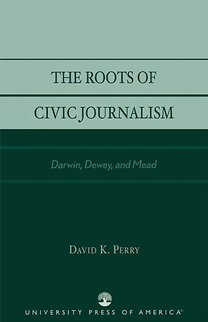 The Roots Of Civic Journalism by David K. Perry Paperback Book