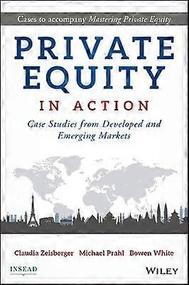 Private Equity in Action - Case Studies from Developed and Emerging Markets