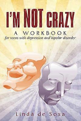 I'm Not Crazy A workbook for teens with depression and bipolar disorder