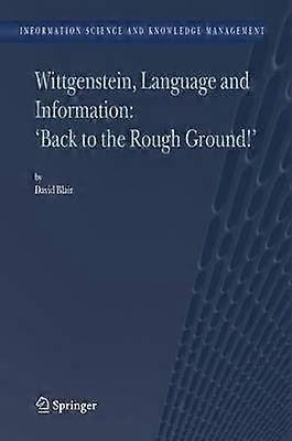 Wittgenstein Language and Information: Back to the Rough Ground!