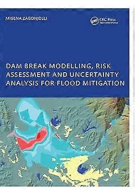Dam Break Modelling Risk Assessment and Uncertainty Analysis for Flood Mitigation