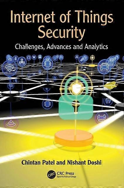 Internet Of Things Security Challenges Advances And Analytics - Chintan Patel