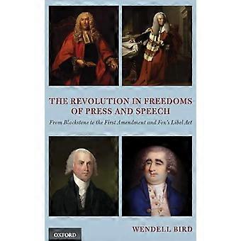 The Revolution in Freedoms of Press and Speech From Blackstone to the First Amendment and Foxs Libel Act