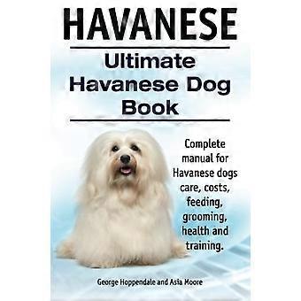Havanese. Ultimativ Havanese bog. Komplet manual til Havanese hundepleje, omkostninger, fodring, pleje, sundhed og træning.