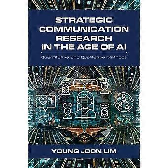 Strategic Communication Research In The Age Of Ai Quantitative And Qualitative M - Young Joon Lim