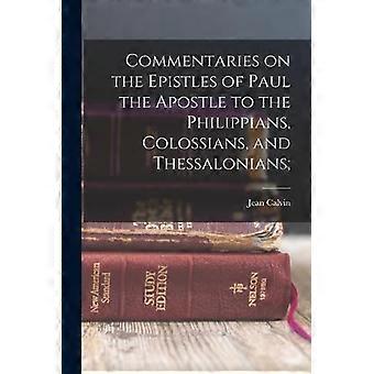 Commentaries On The Epistles Of Paul The Apostle To The Philippians Colossian - Jean Calvin - Paperback - en Book