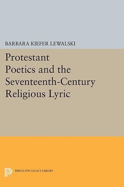 Protestant Poetics And The Seventeenthcentury Religious Lyric by Barbara Kiefer Lewalski Paperback